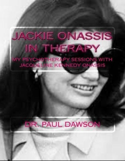 Jackie Onassis in Therapy: My Psychotherapy Sessions with Jacqueline Kennedy Onassis