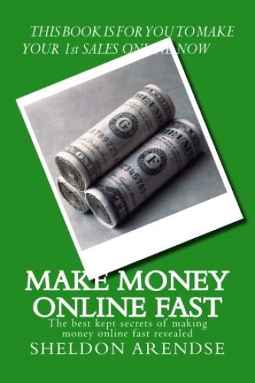 Make money online fast: The best kept secrets of making money online fast revealed