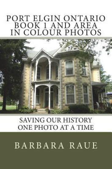Port Elgin Ontario Book 1 and Area in Colour Photos: Saving Our History One Photo at a Time