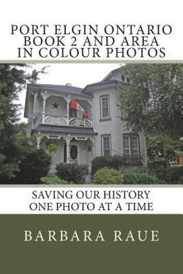 Port Elgin Ontario Book 2 and Area in Colour Photos: Saving Our History One Photo at a Time