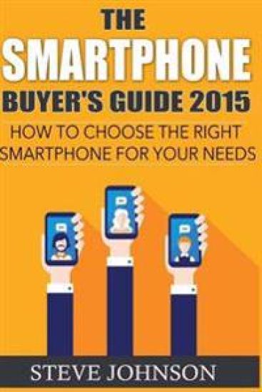 The Smartphone Buyer's Guide 2015: How to Choose the Right Smartphone for Your Needs