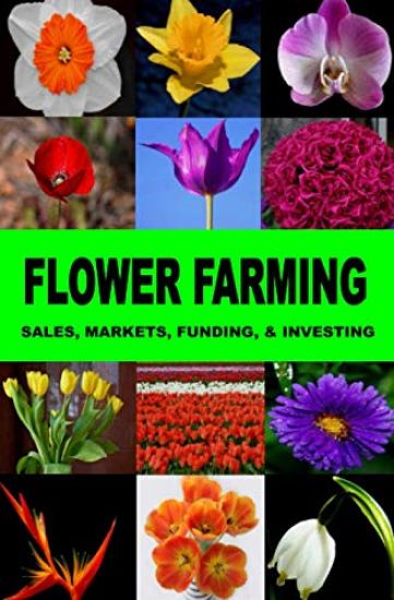 Flower Farming: Sales, Markets, Funding, And Investing