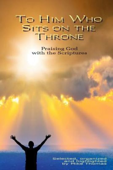 To Him Who Sits on the Throne: Praising God with the Scriptures