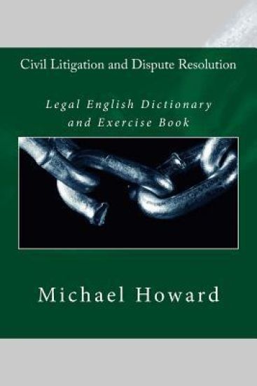Civil Litigation and Dispute Resolution: Legal English Dictionary and Exercise Book