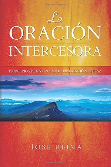 La Oración Intercesora: Principios para una vida de oración eficaz