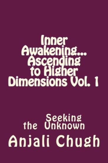 Inner Awakening...Ascending to Higher Dimensions Vol. 1: Seeking the Unknown