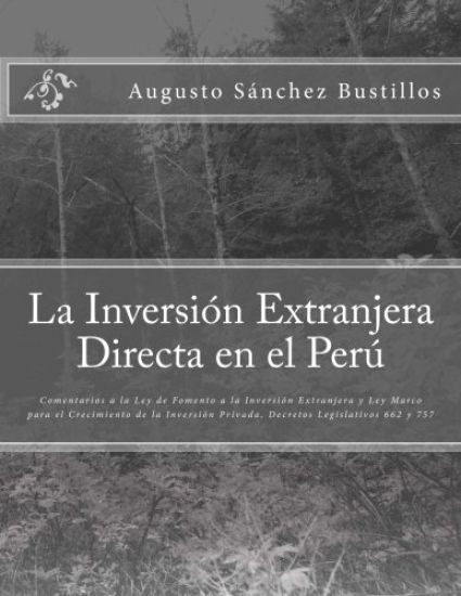La Inversión Extranjera Directa en el Perú: Comentarios a la Ley de Fomento a la Inversión Extranjera y Ley Marco para el Crecimiento de la Inversión