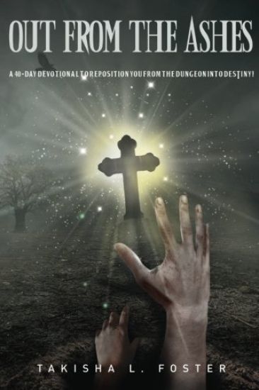 Out From The Ashes: A 40-day devotional to reposition you from the dungeon into DESTINY!