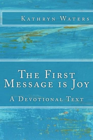 The First Message is Joy: A Devotional Text