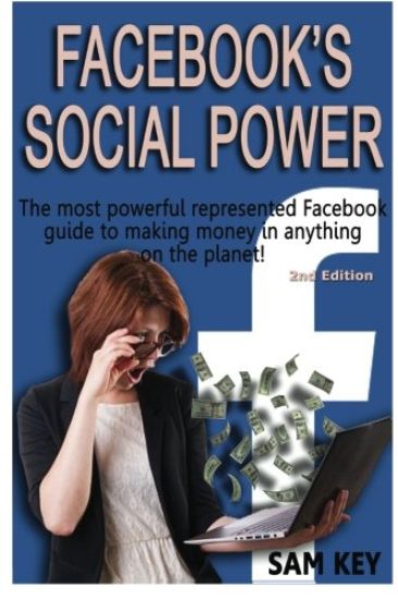 Facebook Social Power: The Most Powerful Represented Facebook Guide to Making Money on Anything on the Planet!