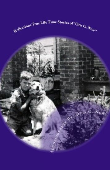 Reflections True Lifetime Stories of Otis G. New: Reflections True Lifetime Stories of Otis G. New