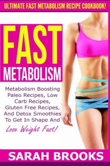 Fast Metabolism - Sarah Brooks: Ultimate Fast Metabolism Recipe Cookbook! Metabolism Boosting Paleo Recipes, Low Carb Recipes, Gluten Free Recipes, An