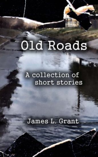 Old Roads: A Collection of Short Stories by James L. Grant