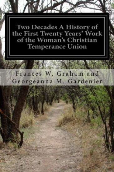 Two Decades A History of the First Twenty Years' Work of the Woman's Christian Temperance Union: Of the State of New York