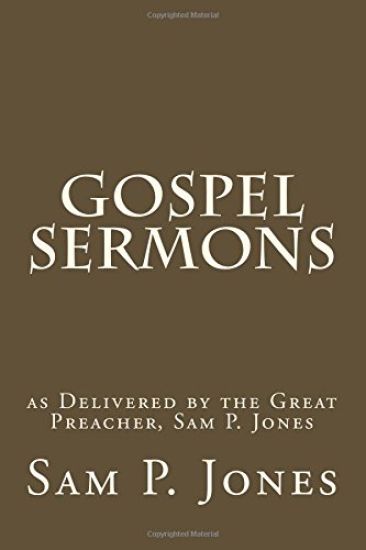 Gospel Sermons: as Delivered by the Great Preacher, Sam P. Jones