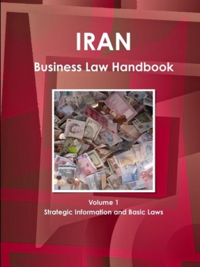 Iran Business Law Handbook Volume 1 Strategic Information and Basic Laws