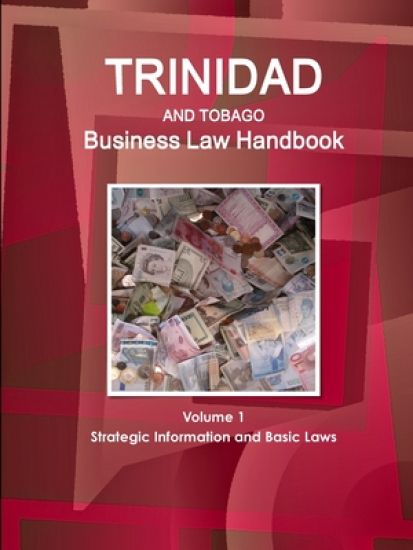 Trinidad and Tobago Business Law Handbook Volume 1 Strategic Information and Basic Laws