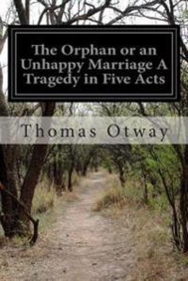 The Orphan or an Unhappy Marriage A Tragedy in Five Acts