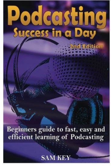 Podcasting Success in a Day: Beginner's Guide to Fast, Easy, and Efficient Learning of Podcasting