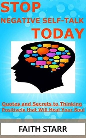 Stop Negative Self-Talk Today: Quotes and Secrets to Positive Thinking That Will Heal Your Soul