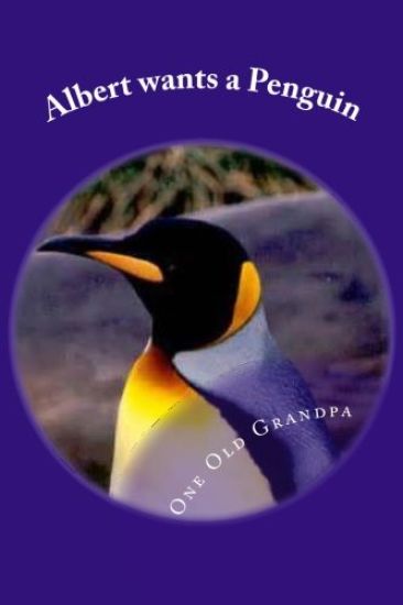 Albert wants a Penguin: From the, "One Old Grandpa Series."