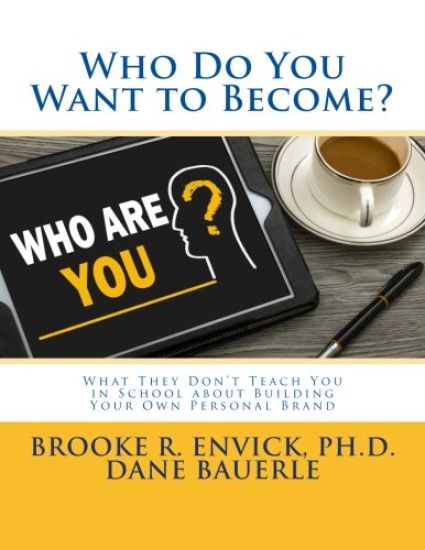 Who Do You Want to Become?: What They Don't Teach You in School about Building Your Own Personal Brand