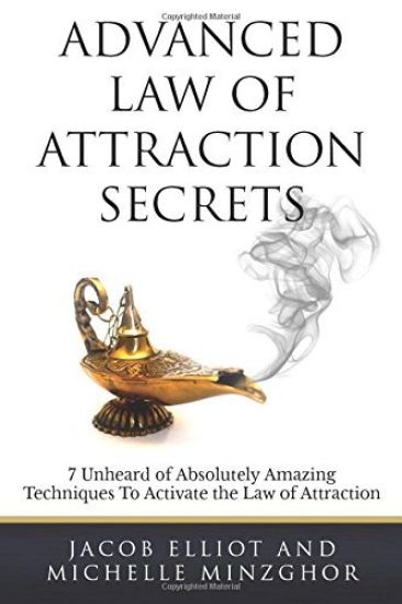 Advanced Law of Attraction Secrets: 7 Unheard of Absolutely Amazing Techniques to Activate the Law of Attraction