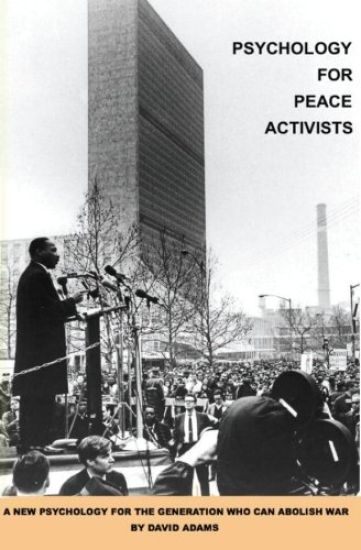 Psychology for Peace Activists: A new psychology for the generation who can abolish war