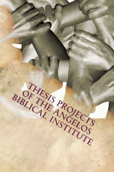 Thesis Projects of The Angelos Biblical Institute: Student Projects from the Class of 2015