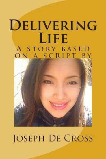 Delivering Life: A novel based on a script by Joseph De Cross