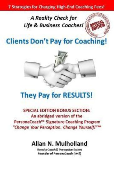Clients Don't Pay for Coaching. They Pay for RESULTS!: A Reality Check for Life & Business Coaches