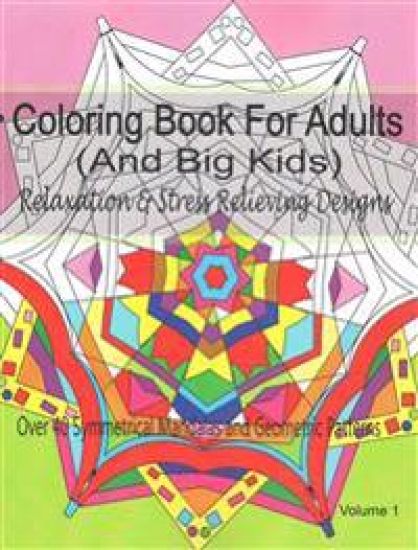 Coloring Book For Adults (and Big Kids) Relaxation and Stress Relieving Designs: Over 40 Symmetrical Mandalas & Geometric Patterns