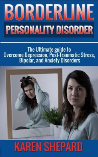Borderline Personality Disorder: : The Ultimate guide to Overcome Depression, Post Traumatic Stress, Bipolar, and Anxiety Disorders