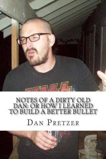 Notes of a Dirty Old Dan: Or How I Learned to Build a Better Bullet
