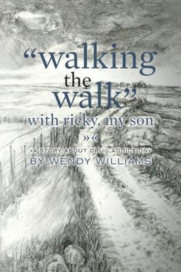"Walking the Walk" with Ricky, my son: (A story about drug addiction)
