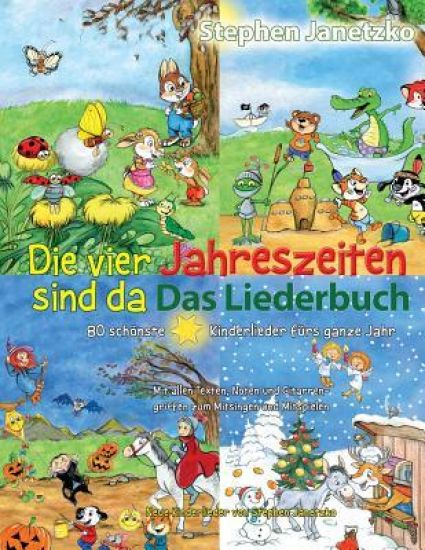 Die vier Jahreszeiten sind da - 80 schönste Kinderlieder fürs ganze Jahr: Das Liederbuch mit allen Texten, Noten und Gitarrengriffen zum Mitsingen und
