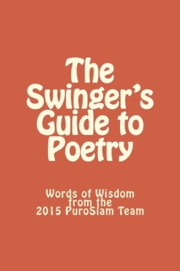 The Swinger's Guide to Poetry: Words of Wisdom from the 2015 PuroSlam Team