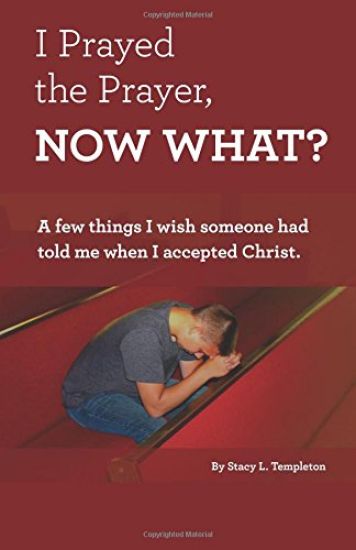 I Prayed the Prayer, Now What?: A few things I wish someone had told me when I accepted Christ.