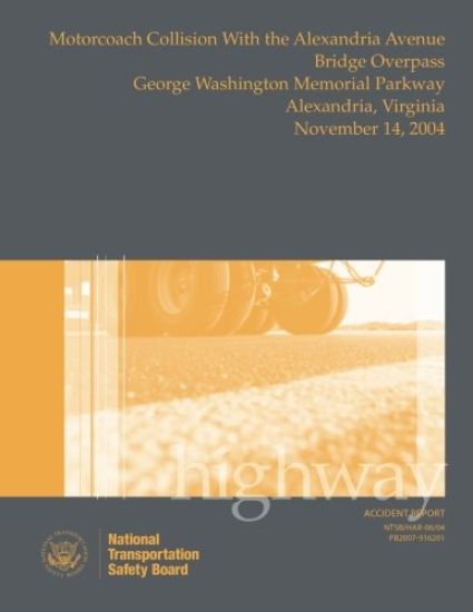 Highway Accident Report: Motorcoach Collision with the Alexandria Avenue Bridge Overpass, George Washington Memorial Parkway, Alexandria, Virgi