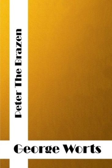 Peter The Brazen: (George F. Worts Classics Collection)