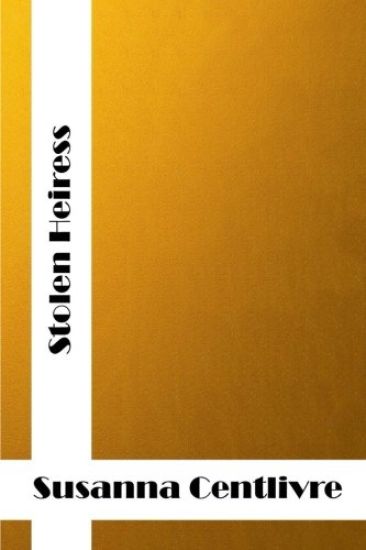 Stolen Heiress: (Susanna Centlivre Classics Collection)
