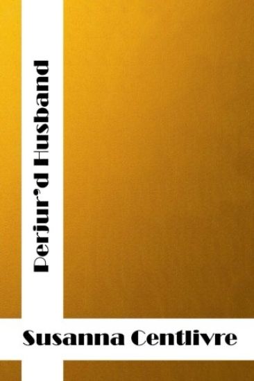 Perjur'd Husband: (Susanna Centlivre Classics Collection)