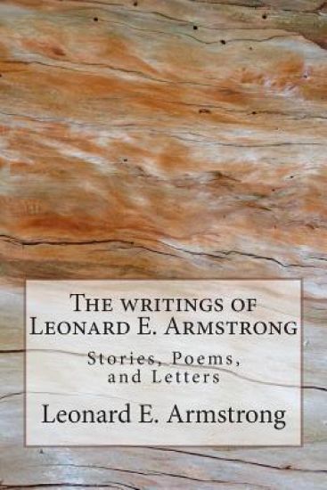 Writings of Leonard E. Armstrong: Poems, Stories, and Letters