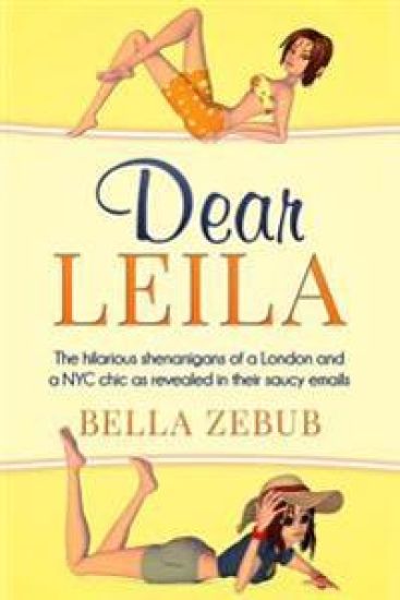 Dear Leila: The Hilarious Shenanigans of a London and a NYC Chic as Revealed in Their Saucy Emails.