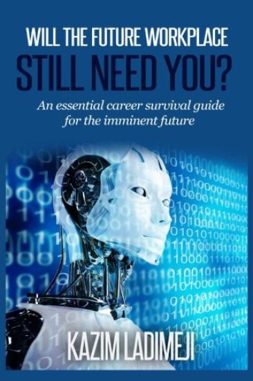 Will The Future Workplace Still Need You?: An essential career survival guide for the imminent future
