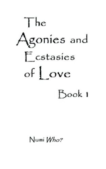 The Agonies and Ecstasies of Love: Book 1