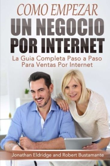 Como Empezar un Negocio Por Internet: La Guía Completa Paso a Paso Para Ventas Por Internet