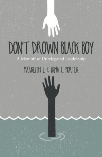 Don't Drown Black Boy: A Memoir of Unrelegated Leadership