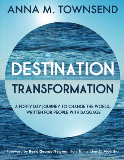 Destination Transformation: A forty day journey to change the world: A forty day journey to change the world, written for people with baggage