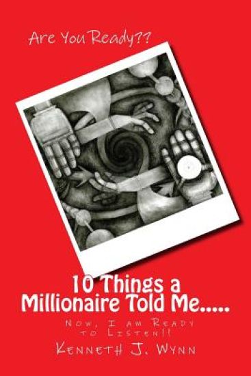 10 Things a Millionaire Told Me.....: Now I am Ready to Listen!!